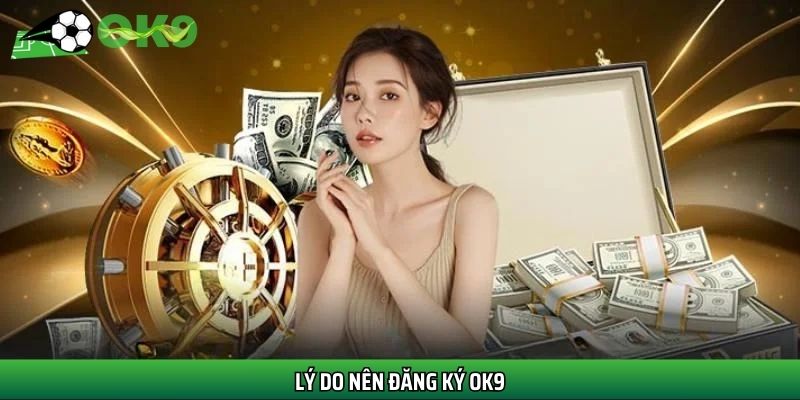 Lý do nên đăng ký Ok9