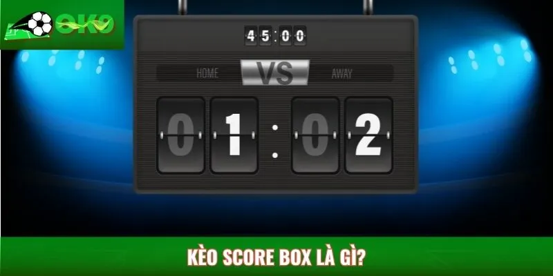 Kèo Score Box là gì?