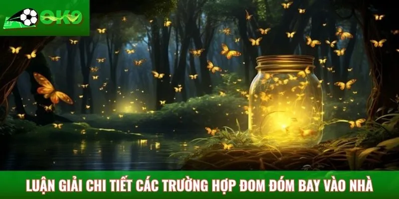 Luận giải chi tiết các trường hợp đom đóm bay vào nhà cụ thể