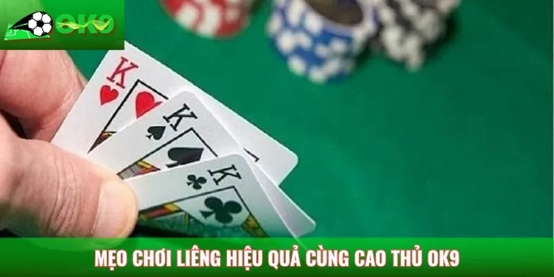 Mẹo chơi liêng hiệu quả từ cao thủ OK9