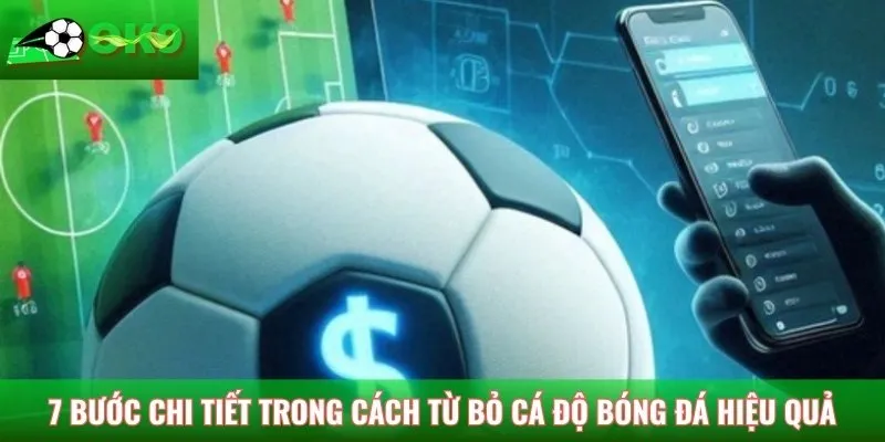 7 Bước chi tiết trong cách từ bỏ cá độ bóng đá hiệu quả